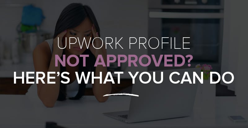 Upwork Profile Not Approved? Here’s What You Can Do